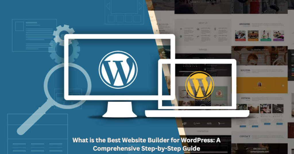 What is the Best Website Builder for WordPress: A Comprehensive Step-by-Step Guide